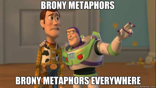 Brony Metaphors Brony Metaphors everywhere  Everywhere
