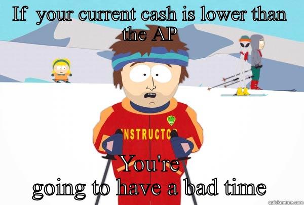 IF  YOUR CURRENT CASH IS LOWER THAN THE AP YOU'RE GOING TO HAVE A BAD TIME Super Cool Ski Instructor