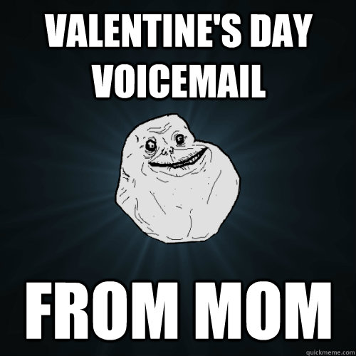Valentine's Day Voicemail From mom  Forever Alone