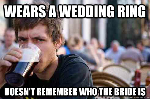 Wears a Wedding Ring Doesn't Remember who the Bride is  - Wears a Wedding Ring Doesn't Remember who the Bride is   Lazy College Senior