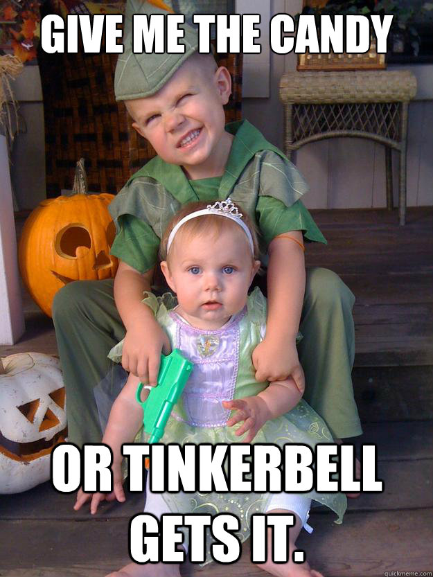 Give me the candy Or Tinkerbell gets it. - Give me the candy Or Tinkerbell gets it.  Gangster Peter Pan
