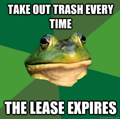 Take out Trash every time the lease expires  Foul Bachelor Frog