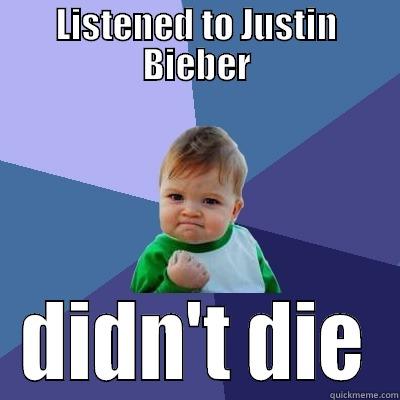 LISTENED TO JUSTIN BIEBER DIDN'T DIE Success Kid