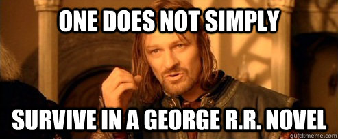 One does not simply Survive in a George R.R. novel  One Does Not Simpl