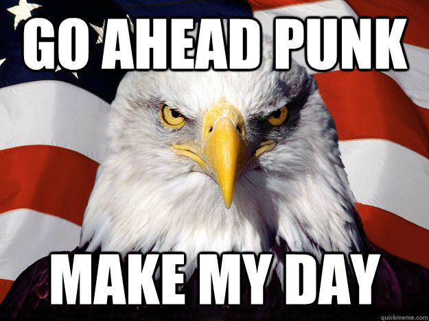 Go Ahead Punk Make My Day - Go Ahead Punk Make My Day  Merica Eagle