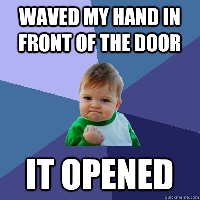 Waved my hand in front of the door it opened  Success Kid