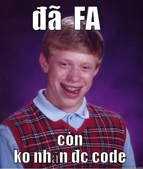 ĐÃ  FA  CÒN KO NHẬN ĐC CODE Bad Luck Brian