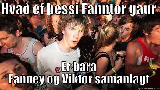 HVAÐ EF ÞESSI FANNTOR GAUR  ER BARA  FANNEY OG VIKTOR SAMANLAGT  Sudden Clarity Clarence
