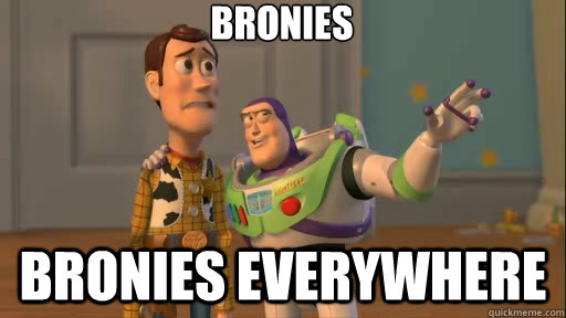 Bronies Bronies everywhere  Everywhere