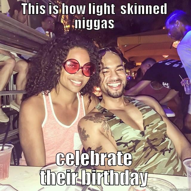 THIS IS HOW LIGHT  SKINNED NIGGAS CELEBRATE THEIR BIRTHDAY Misc