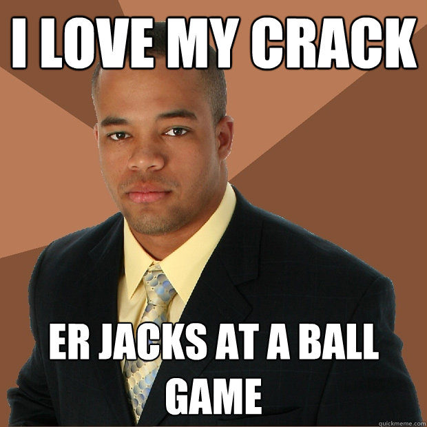 I Love my crack er jacks at a ball game - I Love my crack er jacks at a ball game  Successful Black Man
