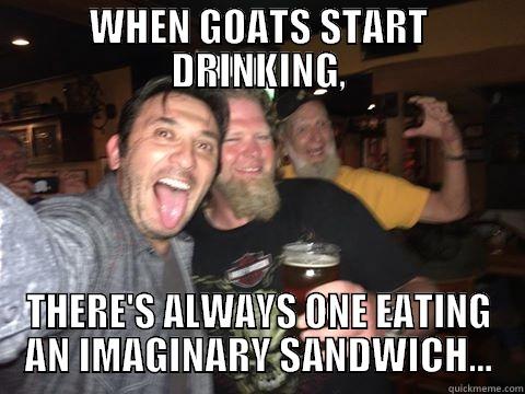 WHEN GOATS START DRINKING, THERE'S ALWAYS ONE EATING AN IMAGINARY SANDWICH... Misc