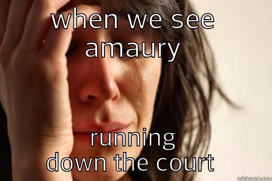 WHEN WE SEE AMAURY RUNNING DOWN THE COURT  First World Problems