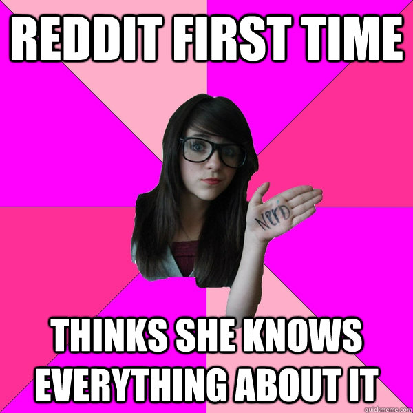 reddit first time thinks she knows everything about it - reddit first time thinks she knows everything about it  stupid spore grox creature meme idiot nerd girl lol sporum