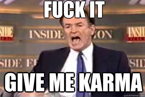 fuck it give me karma  Fuck It Bill OReilly