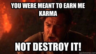 You were meant to earn me karma not destroy it!  Epic Fucking Obi Wan