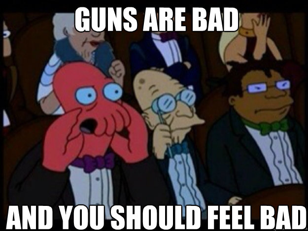 Guns are bad AND YOU SHOULD FEEL BAD - Guns are bad AND YOU SHOULD FEEL BAD  Zoidberg Bad