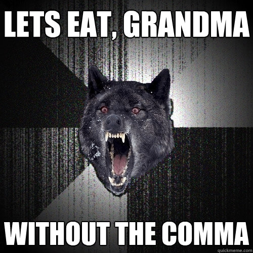 lets eat, grandma without the comma  Insanity Wolf