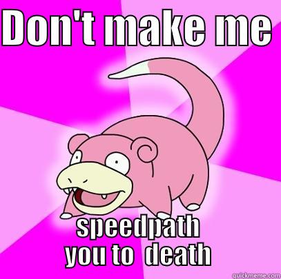 DON'T MAKE ME  SPEEDPATH YOU TO  DEATH Slowpoke