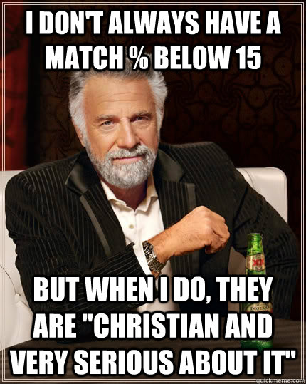 I Don't always have a match % below 15 but when I do, they are 