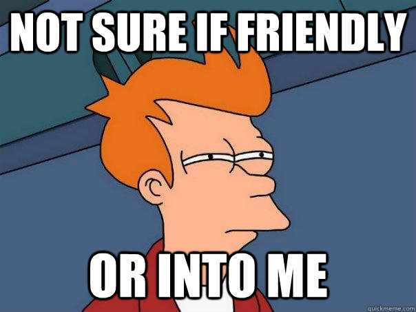 Not sure if friendly or into me - Not sure if friendly or into me  Futurama Fry