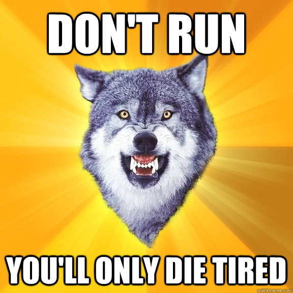 Don't Run You'll only die tired - Don't Run You'll only die tired  Courage Wolf
