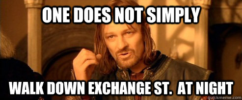 One does not simply Walk Down Exchange St.  at Night  One Does Not Simply