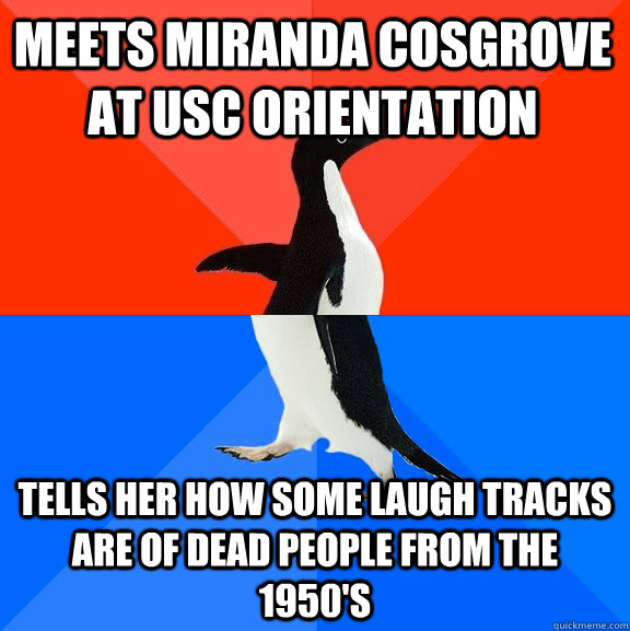 MEets miranda cosgrove at usc orientation tells her how some laugh tracks are of dead people from the 1950's  Socially Awesome Awkward Penguin