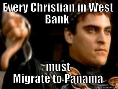 Every Christian in West Bank must Migrate to Panama - EVERY CHRISTIAN IN WEST BANK  MUST MIGRATE TO PANAMA Downvoting Roman