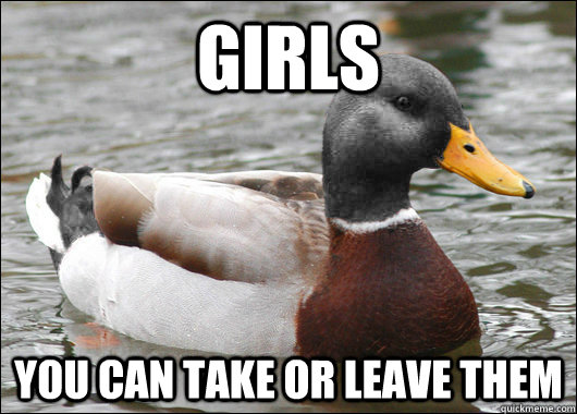 girls you can take or leave them - girls you can take or leave them  Neutral Advice Mallard