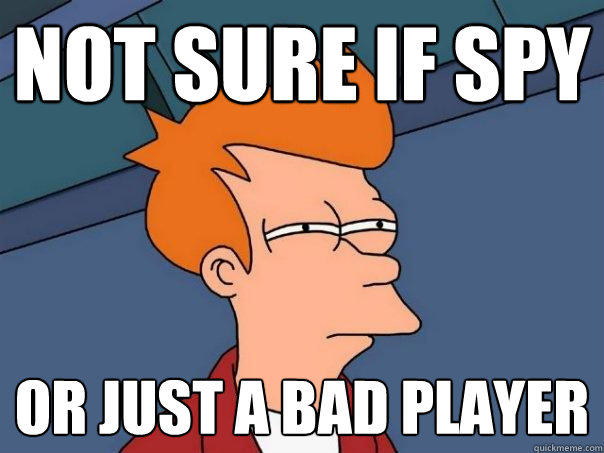 Not sure if Spy or just a bad player - Not sure if Spy or just a bad player  Futurama Fry