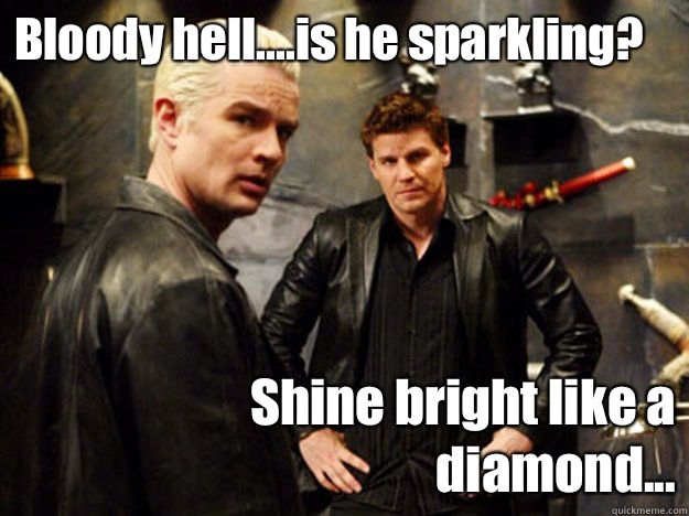 Bloody hell....is he sparkling? Shine bright like a diamond...  Real Vampires