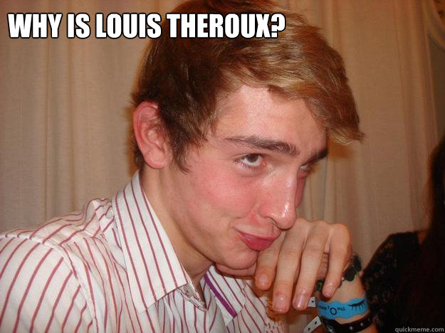 why is Louis theroux? - why is Louis theroux?  Misc