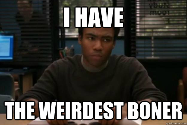 i have the weirdest boner - i have the weirdest boner  Troy