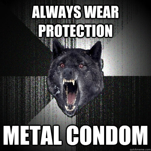Always wear protection Metal condom  Insanity Wolf