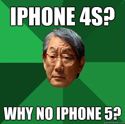iPhone 4S? Why No iPHONE 5? - iPhone 4S? Why No iPHONE 5?  High Expectations Asian Father
