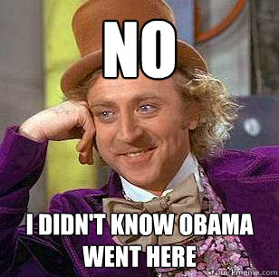 No I didn't know Obama went here  Condescending Wonka