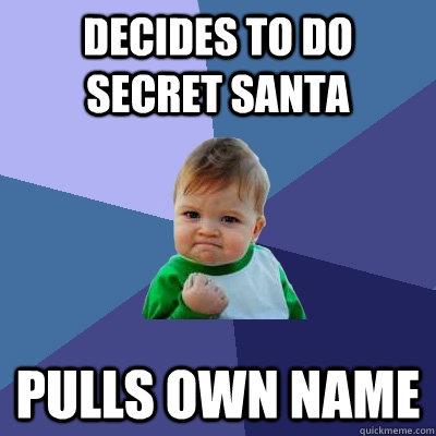 Decides to do secret santa Pulls own name  Success Kid