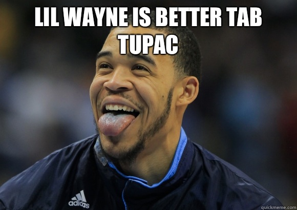 Lil Wayne is better tab tupac   JaVale McGee