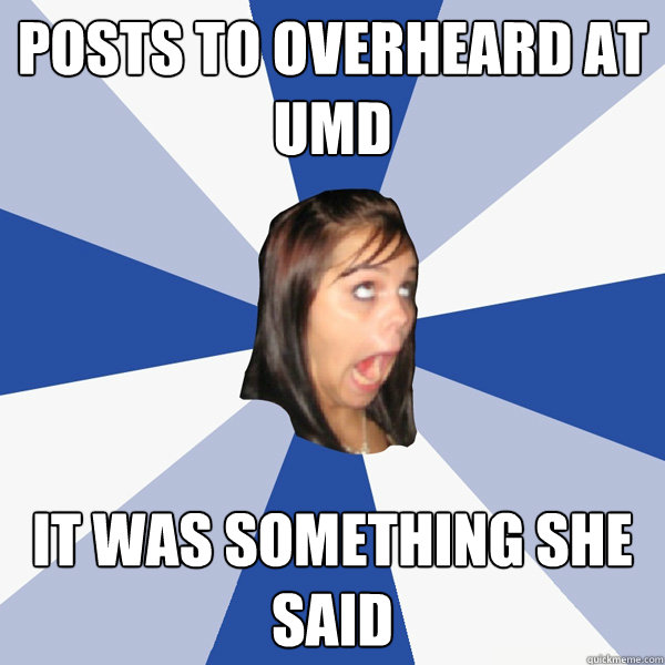 Posts to Overheard at UMD It was something she said  Annoying Facebook Girl