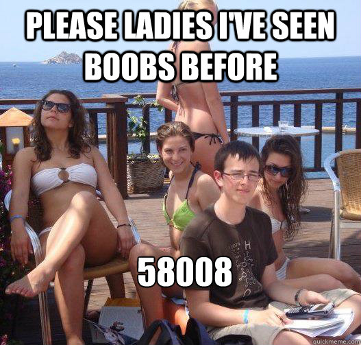 Please ladies I've seen boobs before 58008 - Please ladies I've seen boobs before 58008  Priority Peter