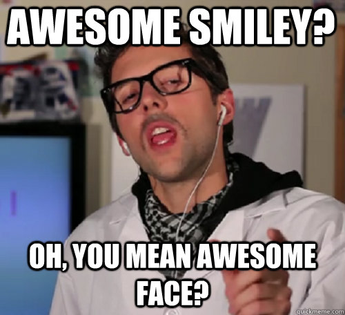 awesome smiley? oh, you mean awesome face? - awesome smiley? oh, you mean awesome face?  Hipster Meme Expert