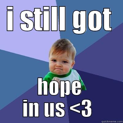 I STILL GOT HOPE IN US <3  Success Kid