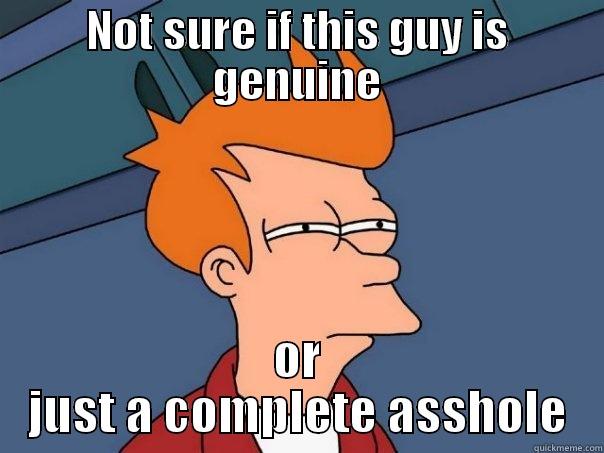 NOT SURE IF THIS GUY IS GENUINE OR JUST A COMPLETE ASSHOLE Futurama Fry