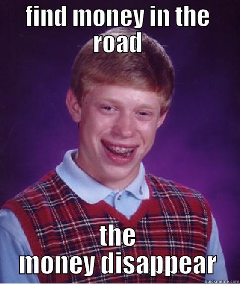 FIND MONEY IN THE ROAD THE MONEY DISAPPEAR Bad Luck Brian