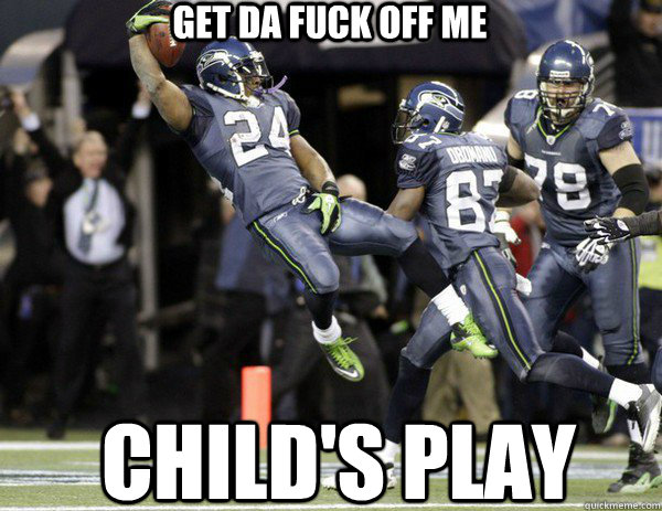 Get da fuck off me Child's Play - Get da fuck off me Child's Play  Marshawn Lynch