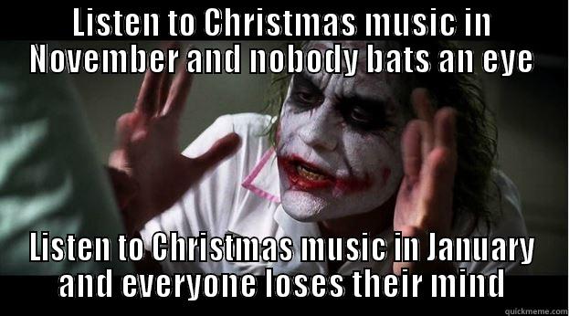 LISTEN TO CHRISTMAS MUSIC IN NOVEMBER AND NOBODY BATS AN EYE LISTEN TO CHRISTMAS MUSIC IN JANUARY AND EVERYONE LOSES THEIR MIND Joker Mind Loss