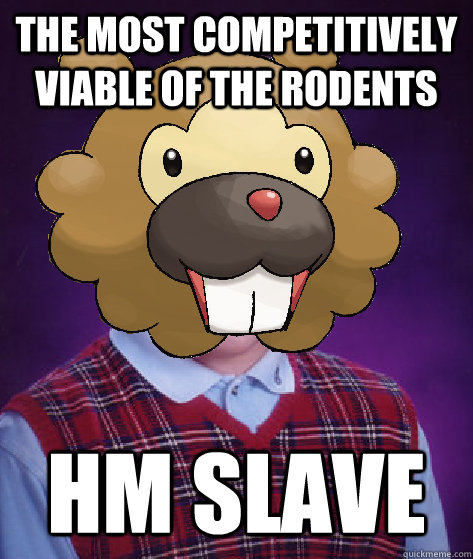 The most competitively viable of the rodents HM slave  Bad Luck Bidoof