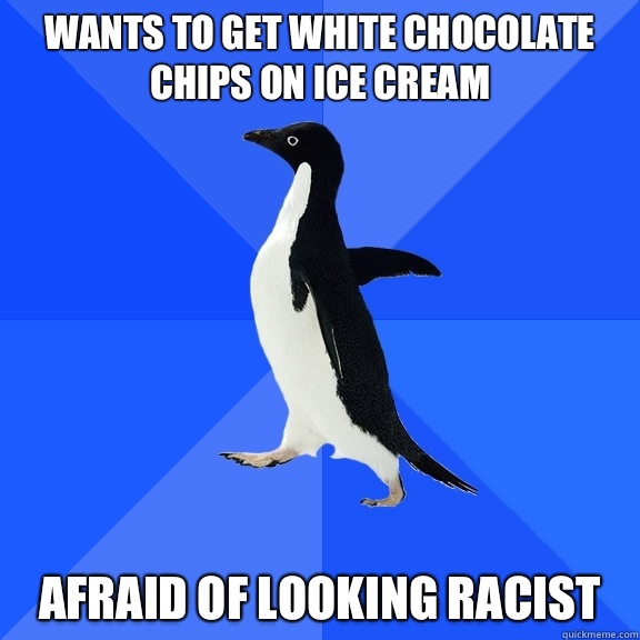 Wants to get white chocolate chips on ice cream Afraid of looking racist  Socially Awkward Penguin