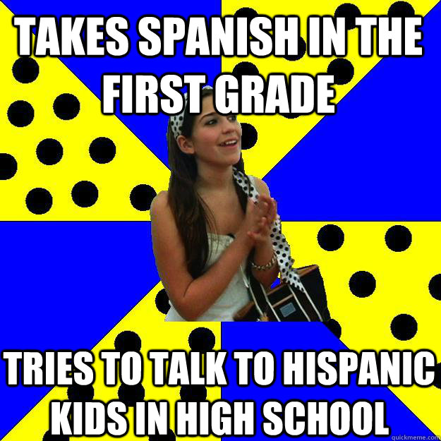 Takes Spanish in the first grade  Tries to talk to Hispanic kids in high school  Sheltered Suburban Kid
